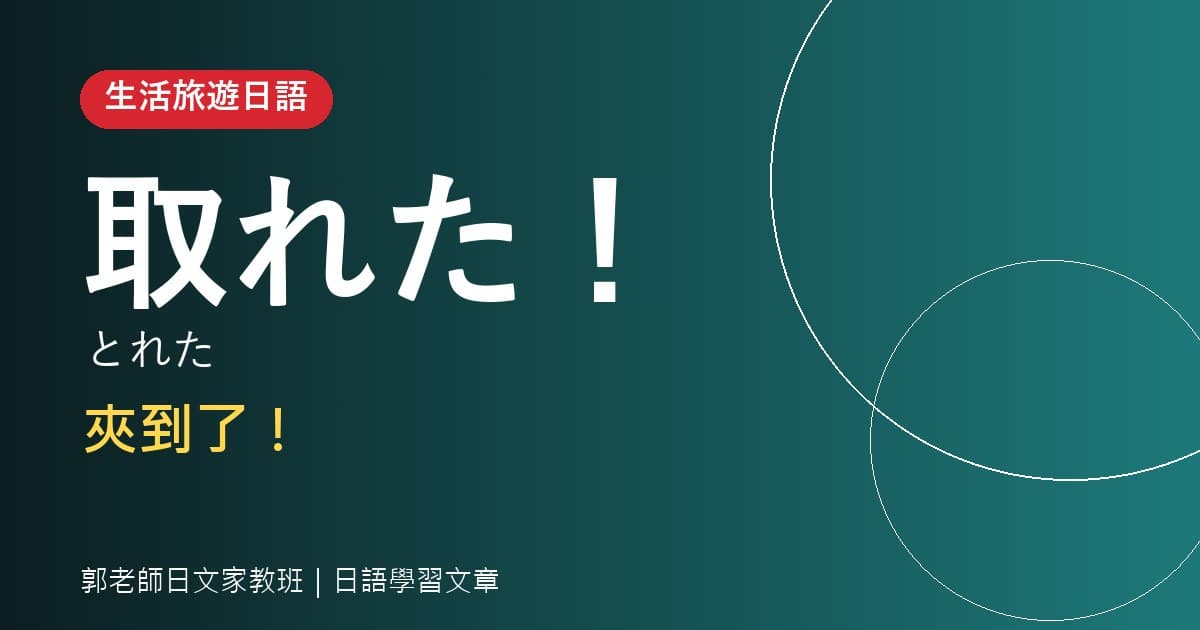 生活旅遊日語 取れた！ 夾到了