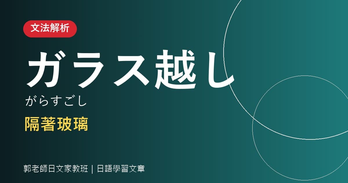 文法解析 〜越し 隔著玻璃