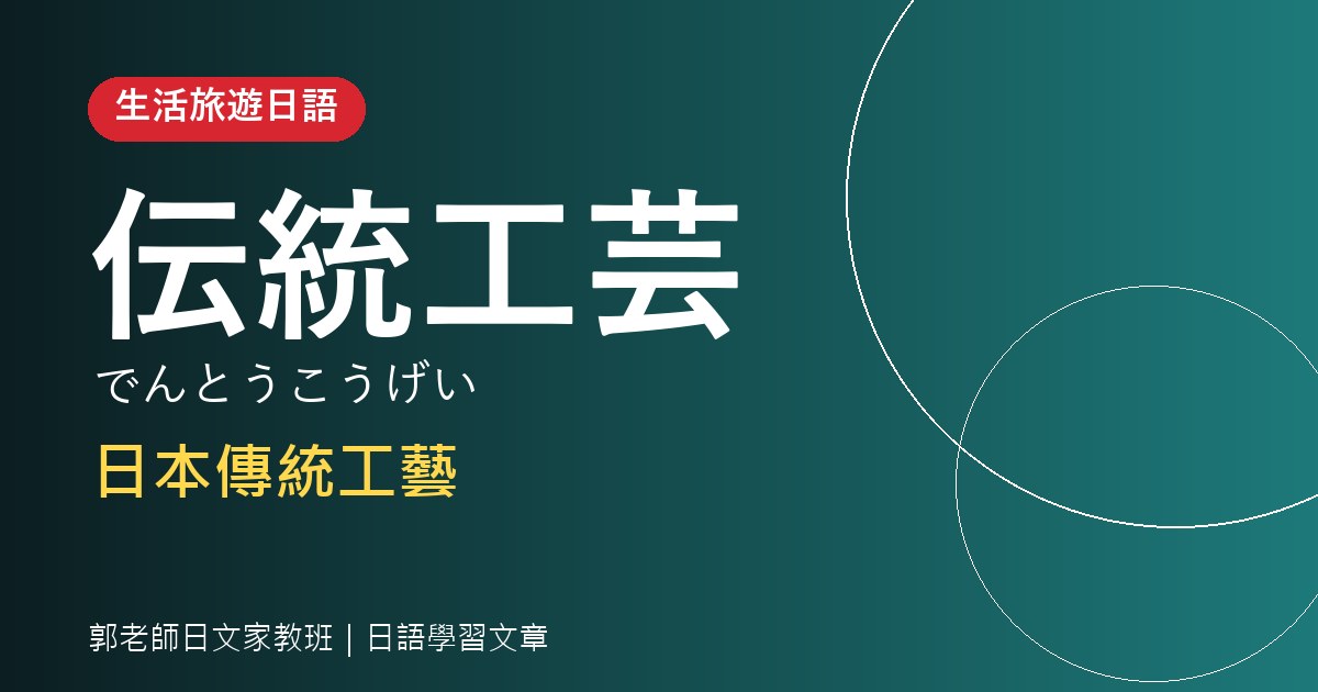日本傳統工藝單字：輪島塗・有田焼・西陣織・螺鈿，工藝品名稱怎麼唸